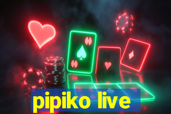 pipiko live